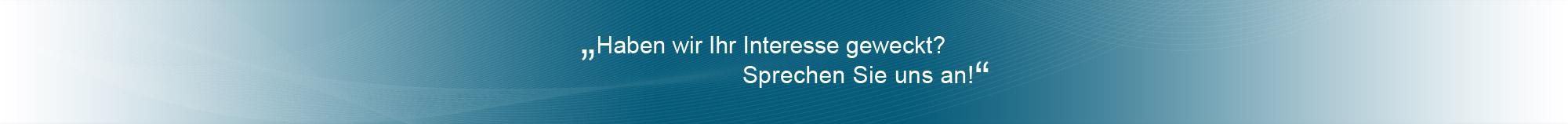 Haben wir Ihr Interesse geweckt? Sprechen Sie uns an!